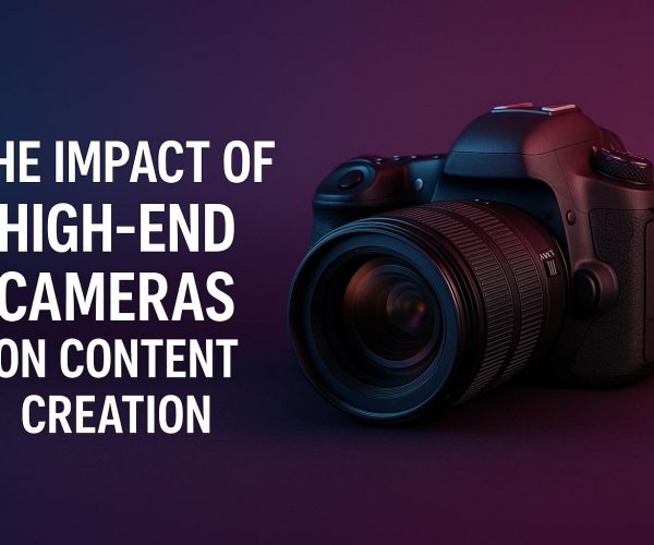 The Impact of High-End Cameras on Content Creation
